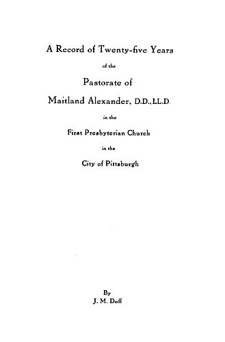 The pastorate of the Rev. Maitland Alexander, D.D., LL.D., in the First Presbyterian Church, City of Pittsburgh