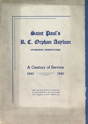 Saint Paul's R.C. Orphan Asylum, Pittsburgh, Pennsylvania. A Century of Service, 1840-1940