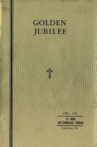 Golden jubilee, 1901-1951, St. John the Evangelist Church, Latrobe, Pa
