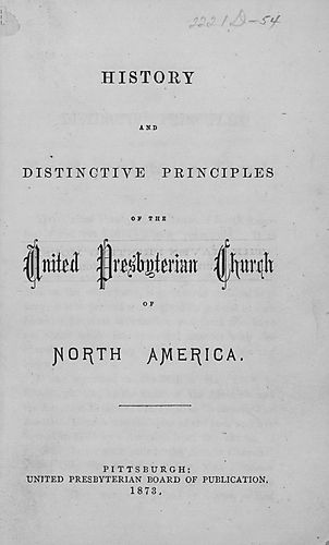 History and distinctive principles of the United Presbyterian Church of North America