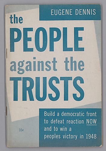"The People Against the Trusts", Build a Democratic Front to Defeat Reaction Now and Win a People's Victory in 1948, By Eugene Dennis