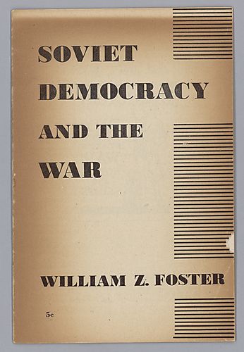 "Soviet Democracy and the War", By William Z. Foster