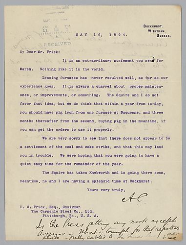 Writing from Buckhurst, Withyham, Sussex, [England], Carnegie discusses the operation of blast furnaces at Duquesne and a coke strike. In his postscript, Carnegie talks about furnaces at "E.T." [Edgar Thomson] and [D.G.] Kerr[Furnace Superintendent of the