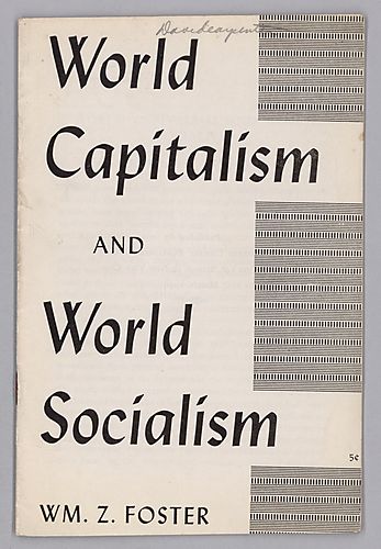 "World Capitalism and World Socialism", By William Z. Foster