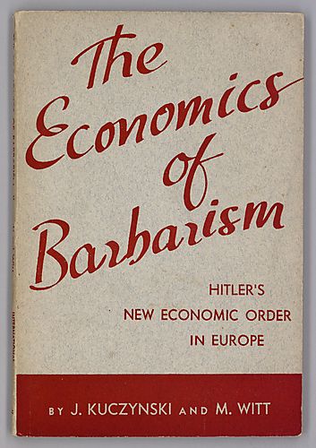 "The Economics of Barbarism", Hitler's New Economic Order in Europe, By J. Kuczynski and M. Witt