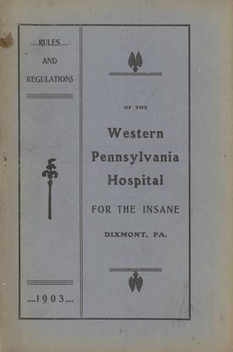 Rules and Regulations of the Western Pennsylvania Hospital for the Insane, Dixmont, PA.